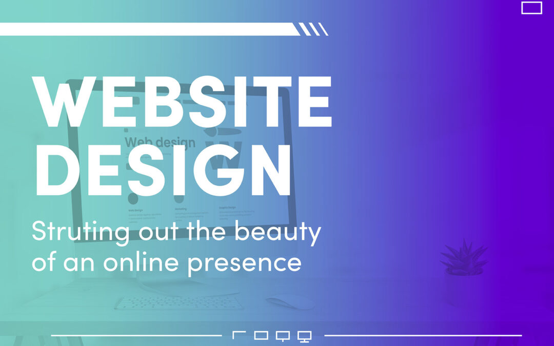 Website Design: Strutting out the Beauty of an Online Presence